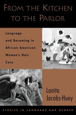 From the Kitchen to the Parlor: Language and Becoming in African American Women's Hair Care by Jacobs-Huey, Lanita