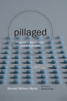 Pillaged: Psychiatric Medications and Suicide Risk by Maris, Ronald W.