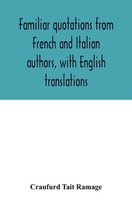 Familiar quotations from French and Italian authors, with English translations by Tait Ramage, Craufurd