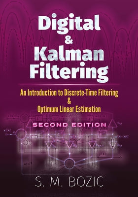 Digital and Kalman Filtering: An Introduction to Discrete-Time Filtering and Optimum Linear Estimation, Second Edition by Bozic, S. M.