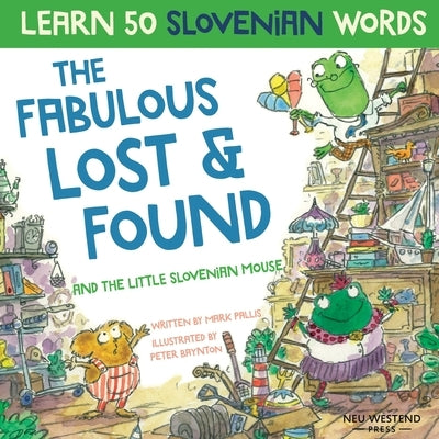 The Fabulous Lost & Found and the little Slovenian mouse: Laugh as you learn 50 Slovenian words with this fun, heartwarming bilingual English Slovenia by Baynton, Peter