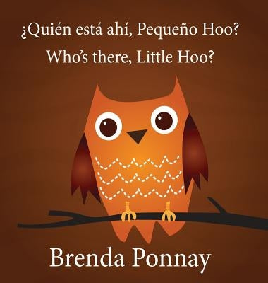 Who's there, Little Hoo? / ¿Quién está ahí, Pequeño Hoo? by Ponnay, Brenda