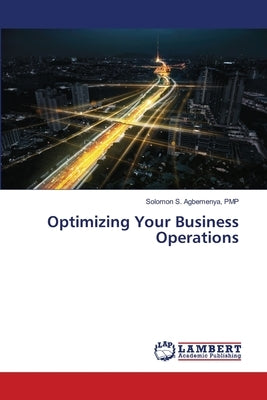 Optimizing Your Business Operations by Agbemenya, Pmp Solomon S.
