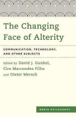 The Changing Face of Alterity: Communication, Technology, and Other Subjects by Gunkel, David J.