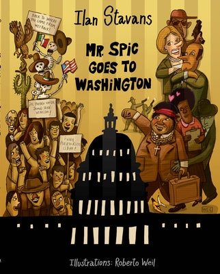 Mr. Spic Goes to Washington by Stavans, Ilan