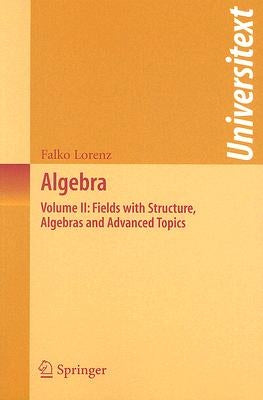 Algebra: Volume II: Fields with Structure, Algebras and Advanced Topics by Lorenz, Falko