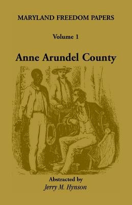 Maryland Freedom Papers: Volume 1: Anne Arundel County by Hynson, Jerry M.