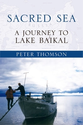 Sacred Sea: A Journey to Lake Baikal by Thomson, Peter