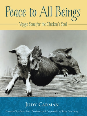 Peace to All Beings: Veggie Soup for the Chicken's Soul by Carman, Judy