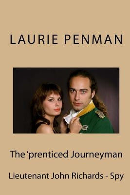The 'prenticed Journeyman: Lieutenant John Richards - Spy by Penman, Laurie