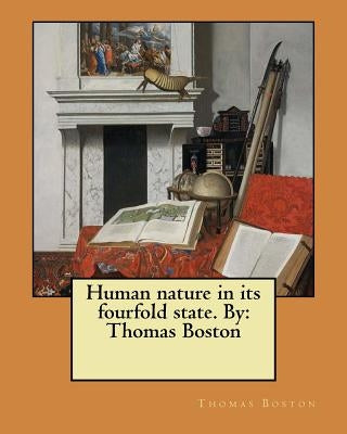 Human nature in its fourfold state. By: Thomas Boston by Boston, Thomas
