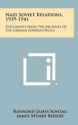 Nazi Soviet Relations, 1939-1941: Documents From The Archives Of The German Foreign Office by Sontag, Raymond James