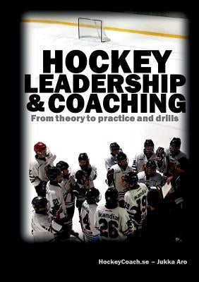 Hockey leadership and coaching: From theory to practice and drills by Aro, Jukka