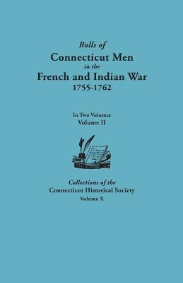 Rolls of Connecticut Men in the French and Indian War, 1755-1762. in Two Volumes. Volume II. Collections of the Connecticut Historical Society, Volume by Bates, Alfred C.