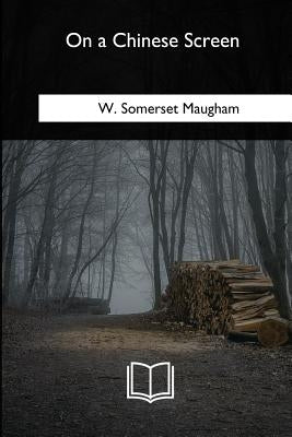 On a Chinese Screen by Maugham, W. Somerset