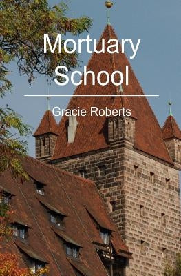 Mortuary School by Roberts, Gracie