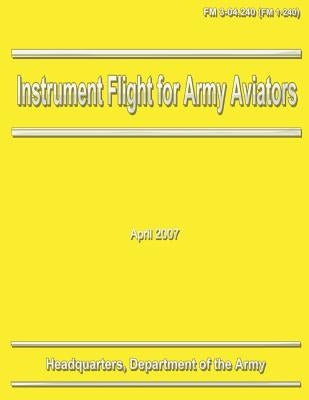 Instrument Flight for Army Aviators (FM 3-04.240 / 1-240) by Army, Department Of the
