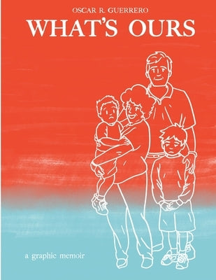 What's Ours: A Graphic Memoir by Guerrero, Oscar