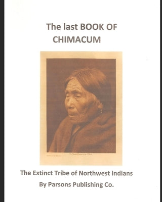 The Last Book of Chimacum: The Extinct Tribe of Northwest Indians by Parsons Publishing Company