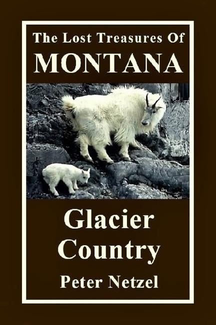 The Lost Treasures Of Montana: Glacier Country by Netzel, Peter