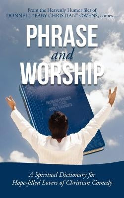 Phrase and Worship: A Spiritual Dictionary for Hope-Filled Lovers of Christian Comedy by Owens, Donnell Baby Christian