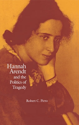 Hannah Arendt and the Politics of Tragedy by Pirro, Robert