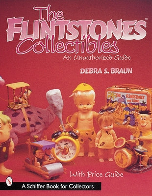 The Flintstones(tm)Collectibles: An Unauthorized Guide by Braun, Debra S.