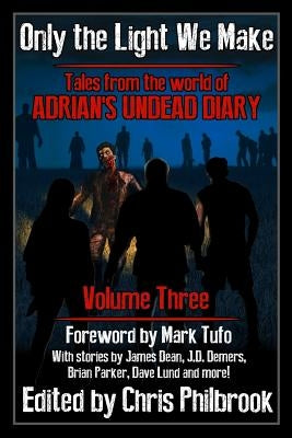 Only the Light We Make: Tales from the world of Adrian's Undead Diary Volume Three by Dean, James