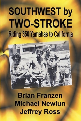 Southwest by Two-Stroke: Riding Yamaha 350s to California by Newlun, Mike