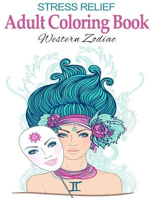 Stress Relief Adult Coloring Book: Western Zodiac: Stress Management Therapy - Color Away Your Stress by Coloring, Happy