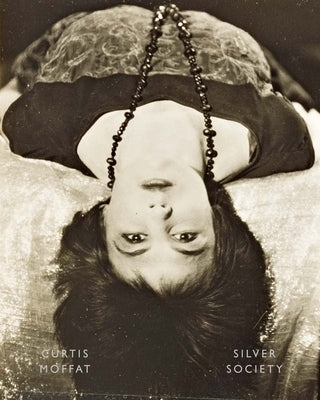 Curtis Moffat: Silver Society: Experimental Photography and Design, 1923-1935 by Moffat, Curtis