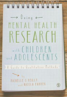 Doing Mental Health Research with Children and Adolescents: A Guide to Qualitative Methods by O′reilly, Michelle
