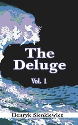 The Deluge, Volume I: An Historical Novel of Poland, Sweden, and Russia by Sienkiewicz, Henryk K.