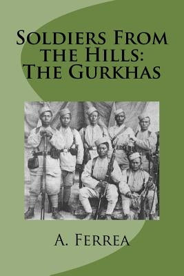 Soldiers From the Hills: The Gurkhas by Ferrea, A. J.