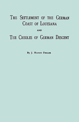 Settlement of the German Coast of Louisiana & Creoles: With a New Preface, Chronology & Index by Deiler, J. Hanno