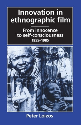 Innovation in Ethnographic Film: From Innocence to Self-Consciousness, 1955-1985 by Loizos, Peter