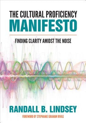 The Cultural Proficiency Manifesto: Finding Clarity Amidst the Noise by Lindsey, Randall B.