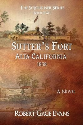 Sutter's Fort: Alta California, 1838 by Evans, Robert Gage