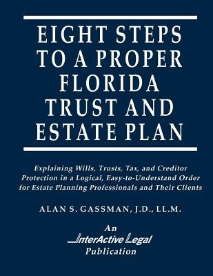 Eight Steps to a Proper Florida Trust and Estate Plan by Gassman, Alan S.