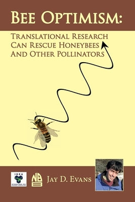 Bee optimism: Translational Research Will Rescue Honeybees And Other Pollinators by Evans, Jay D.