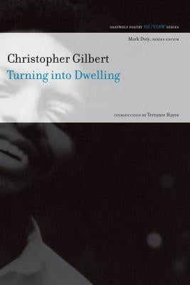 Turning Into Dwelling: Poems by Gilbert, Christopher