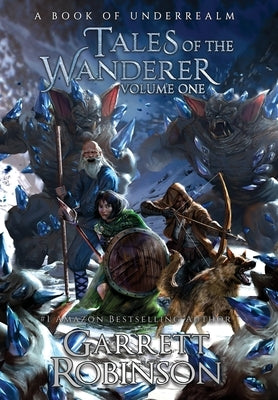 Tales of the Wanderer Volume One: A Book of Underrealm by Robinson, Garrett