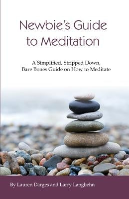 Newbies Guide to Meditation: A Simplified, Stripped Down, Bare Bones Guide on How to Meditate by Langbehn, Larry