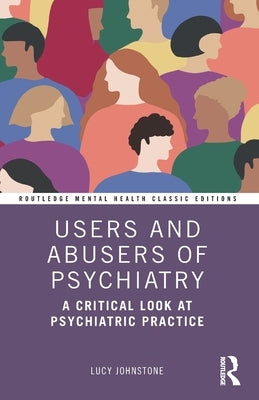 Users and Abusers of Psychiatry: A Critical Look at Psychiatric Practice by Johnstone, Lucy