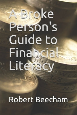 A Broke Person's Guide to Financial Literacy by Beecham, Robert
