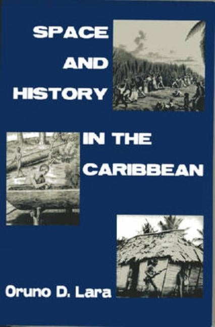 Space and History in the Caribbean by Lara, Oruno D.