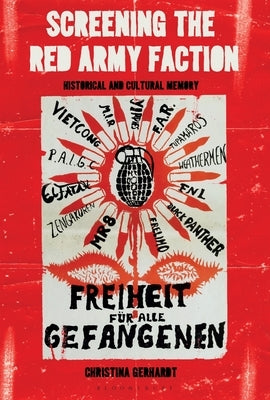 Screening the Red Army Faction: Historical and Cultural Memory by Gerhardt, Christina