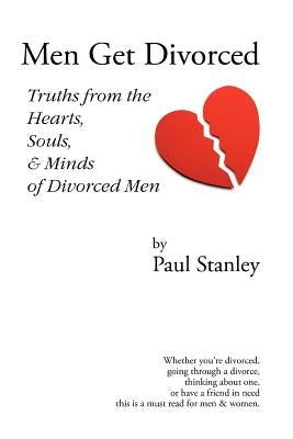 Men Get Divorced: Truths from the Hearts, Souls & Minds of Divorced Men by Stanley, Paul