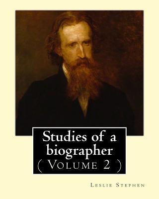 Studies of a biographer. By: Leslie Stephen: ( Volume 2 ). English literature, Biography, Authors. by Stephen, Leslie