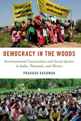 Democracy in the Woods: Environmental Conservation and Social Justice in India, Tanzania, and Mexico by Kashwan, Prakash
